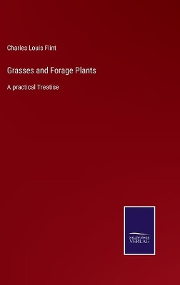 Grasses and Forage Plants: A practical Treatise by Charles Louis Flint 9783752521474