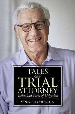 Tales of a Trial Attorney: Twists and Turns of Litigation by Sanford Goffstein 9781483459004