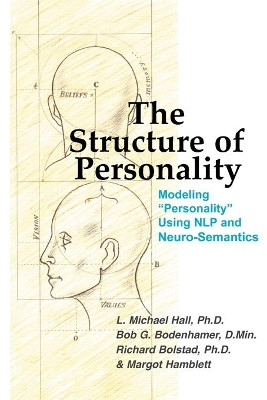 The Structure of Personality: Modelling "Personality" Using NLP and Neuro-Semantics by L. Michael Hall 9781845906757