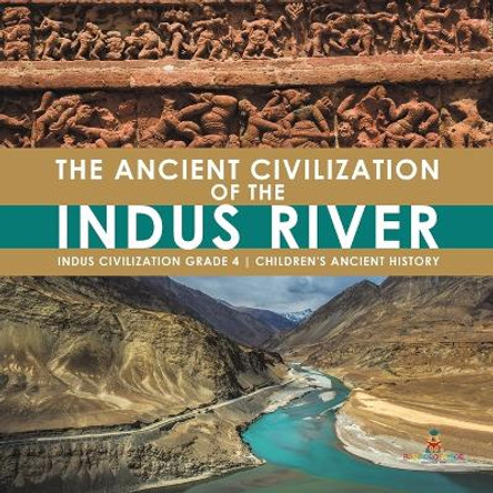 The Ancient Civilization of the Indus River - Indus Civilization Grade 4 - Children's Ancient History by Baby Professor 9781541953550