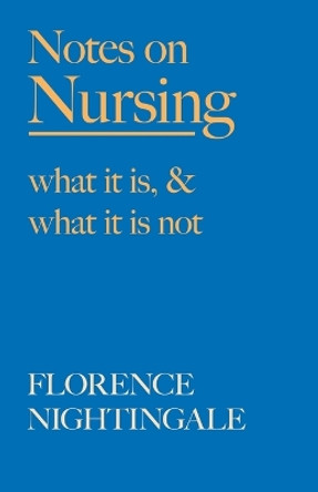 Notes on Nursing - What It Is, and What It Is Not: With a Chapter From 'Beneath the Banner, Being Narratives of Noble Lives and Brave Deeds' by F. J. Cross by Florence Nightingale 9781528716215