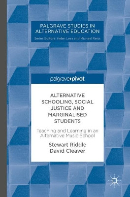 Alternative Schooling, Social Justice and Marginalised Students: Teaching and Learning in an Alternative Music School by Stewart Riddle 9783319589893