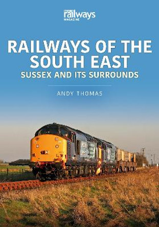 Railways of the South East: Sussex and its Surrounds by Andy Thomas