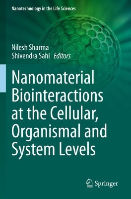 Nanomaterial Biointeractions at the Cellular, Organismal and System Levels by Nilesh Sharma 9783030657949