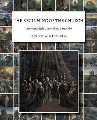 The Beginning of the Church: Victorious Bible Curriculum, Part 9 of 9 by Joe Anderson 9781945413032