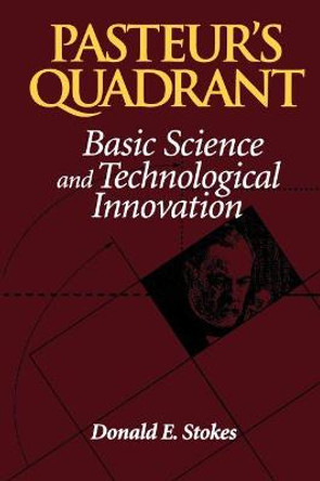 Pasteur's Quadrant: Basic Science and Technological Innovation by Donald E. Stokes