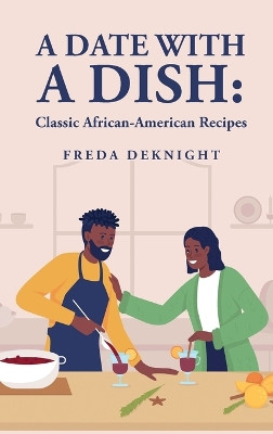A Date with a Dish: Classic African-American Recipes: Classic African-American Recipes by Freda Deknight 9781639237388