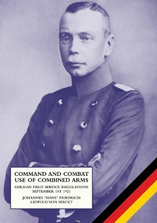 Command and Combat Use of Combined Arms: German Field Service Regulations September 1st 1921 by Johannes Friedrich Leopold Von Seeckt 9781474537353