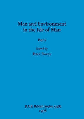Man and Environment in the Isle of Man, Part i by Peter Davey 9781407389233