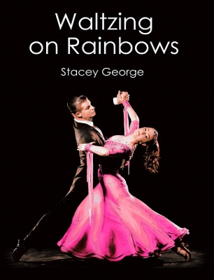 WALTZING ON RAINBOWS by Stacey George 9781784567811