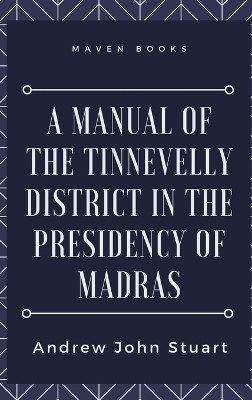A Manual of the Tinnevelly District in the Presidency of Madras by Andrew John Stuart 9789355270429