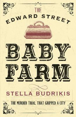 The Edward Street Baby Farm: The Murder Trial That Gripped a City by Stella Budrikis