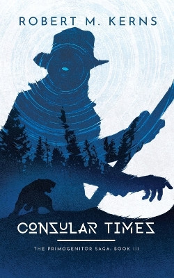 Consular Times: An Epic Shifter Fantasy Adventure by Robert M Kerns 9781636460314