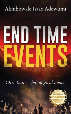 End Time Events: Christian Eschatological Views by Akinbowale Isaac Adewumi 9781961845251