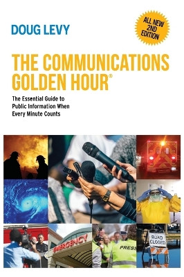 The Communications Golden Hour: The Essential Guide to Public Information When Every Minute Counts by Doug Levy 9781732065970