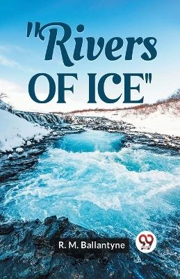 "Rivers Of Ice" by Robert Michael Ballantyne 9789359396057