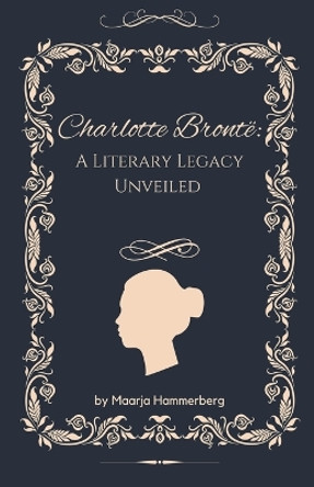 Charlotte Brontë: A Literary Legacy Unveiled by Maarja Hammerberg 9798223531661
