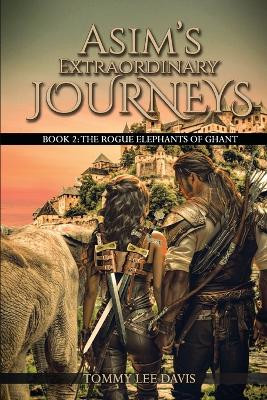 Asim's Extraordinary Journeys: Book 2. The Rogue Elephants of Ghant by Tommy Lee Davis 9798869103734