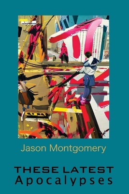 These Recent Apocalypses by Jason Montgomery 9798988970217