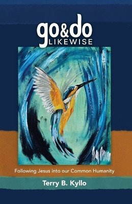 Go and Do Likewise: Following Jesus into our Common Humanity by Terry B Kyllo 9798989125807