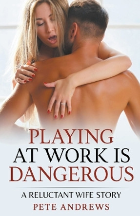 Playing At Work Is Dangerous: A Reluctant Wife Story by Pete Andrews 9798224813902