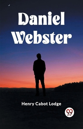 Daniel Webster by Henry Cabot Lodge 9789360465735