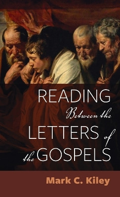 Reading Between the Letters of the Gospels by Mark C Kiley 9798385201259