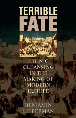 Terrible Fate: Ethnic Cleansing in the Making of Modern Europe by Benjamin Lieberman 9781442223196