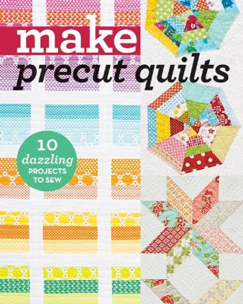Make Precut Quilts: 10 Dazzling Projects to Sew 9781617454882