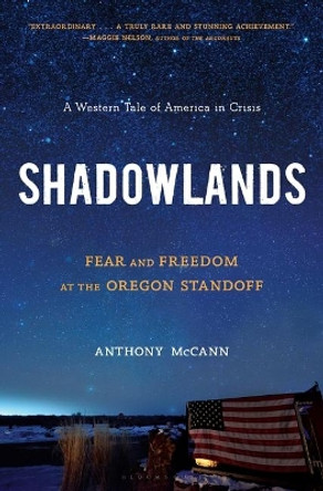 Shadowlands: Fear and Freedom at the Oregon Standoff by Anthony McCann 9781635571202