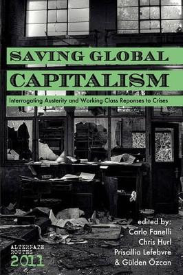 Saving Global Capitalism: Interrogating Austerity and Working Class Responses to Crises by Carlo Fanelli 9781926958019