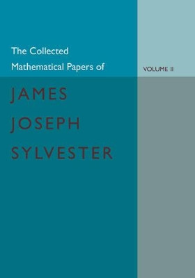 The Collected Mathematical Papers of James Joseph Sylvester: Volume 2: 1854-1873 by James Joseph Sylvester 9781107683297