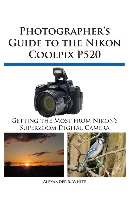 Photographer's Guide to the Nikon Coolpix P520 by  9781937986148