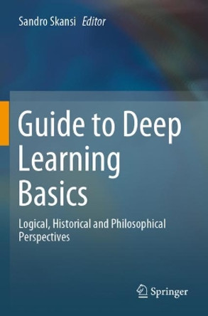 Guide to Deep Learning Basics: Logical, Historical and Philosophical Perspectives by Sandro Skansi 9783030375935