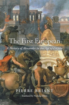 The First European: A History of Alexander in the Age of Empire by  9780674659667