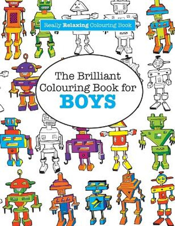 The Brilliant Colouring Book for BOYS (A Really RELAXING Colouring Book) by Elizabeth James 9781908707963