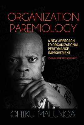 Organization Paremiology: A New Approach to Organizational Performance Improvement by Chiku Malunga 9781909112599