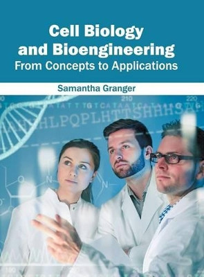 Cell Biology and Bioengineering: From Concepts to Applications by Samantha Granger 9781682860069