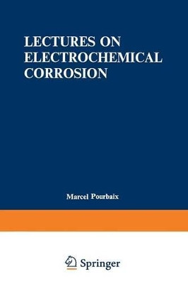 Lectures on Electrochemical Corrosion by Marcel Pourbaix 9781468418088