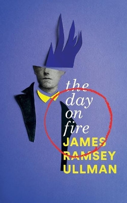 The Day on Fire: A Novel Suggested by the Life of Arthur Rimbaud (Valancourt 20th Century Classics) by James Ramsey Ullman 9781943910441