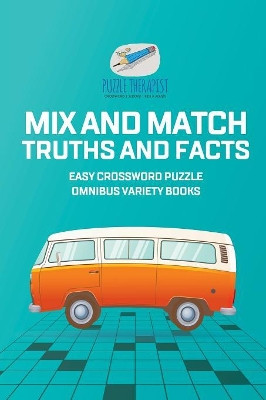 Mix and Match Truths and Facts Easy Crossword Puzzle Omnibus Variety Books by Puzzle Therapist 9781541943605
