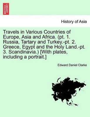 Travels in Various Countries of Europe, Asia and Africa. (PT. 1. Russia, Tartary and Turkey.-PT. 2. Greece, Egypt and the Holy Land.-PT. 3. Scandinavia.) [With Plates, Including a Portrait.] Part 2 by Edward Daniel Clarke 9781241521554