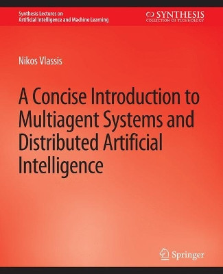 A Concise Introduction to Multiagent Systems and Distributed Artificial Intelligence by Nikos Vlassis 9783031004155