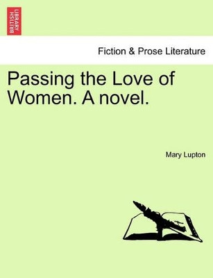 Passing the Love of Women. a Novel. by Mary Anne Lupton 9781240881987