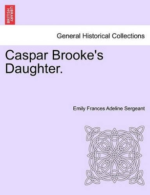 Caspar Brooke's Daughter. by Emily Frances Adeline Sergeant 9781240902842