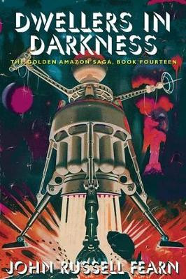 Dwellers in Darkness: The Golden Amazon Saga, Book Fourteen by John Russell Fearn 9781479401567