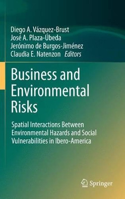 Business and Environmental Risks: Spatial Interactions Between Environmental Hazards and Social Vulnerabilities in Ibero-America by Diego A. Vazquez Brust 9789401782111