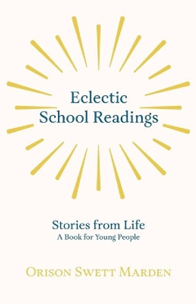 Eclectic School Readings - Stories from Life - A Book for Young People by Orison Swett Marden 9781528713887