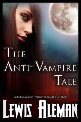 The Anti-Vampire Tale (the Anti-Vampire Tale, Book 1) by Lewis Aleman 9781615890330