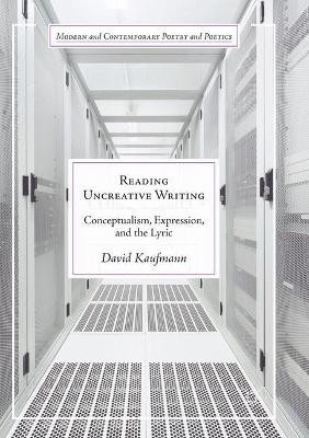 Reading Uncreative Writing: Conceptualism, Expression, and the Lyric by David Kaufmann 9783319872827